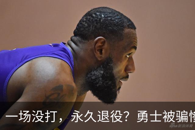 一场没打，永久退役？勇士被骗惨了！
